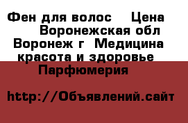 Фен для волос. › Цена ­ 299 - Воронежская обл., Воронеж г. Медицина, красота и здоровье » Парфюмерия   